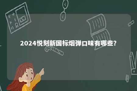 2024悦刻新国标烟弹口味有哪些？ 